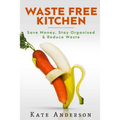 Waste Free Kitchen: Save Money, Stay Organized & Reduce Waste