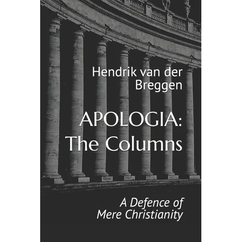 Apologia: The Columns: A Defence of Mere Christianity