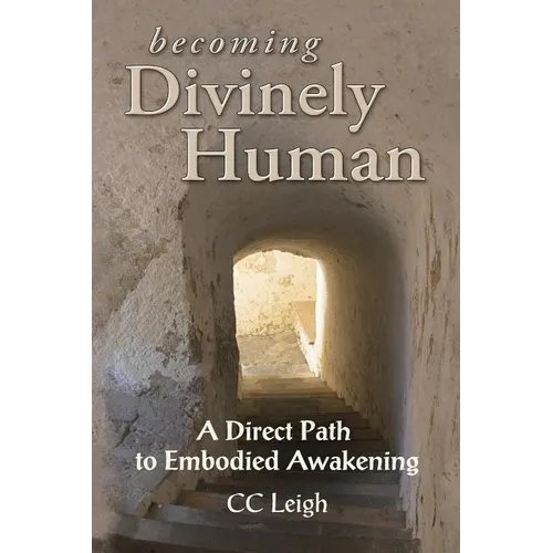 Becoming Divinely Human: A Direct Path to Embodied Awakening