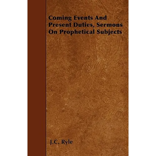 Coming Events And Present Duties, Sermons On Prophetical Subjects