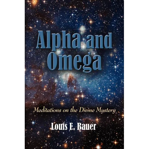 Alpha and Omega: Meditations on the Divine Mystery