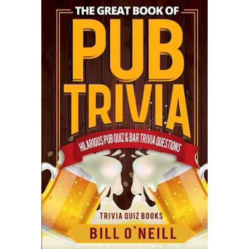 The Great Book of Pub Trivia: Hilarious Pub Quiz & Bar Trivia Questions