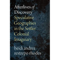 Afterlives of Discovery: Speculative Geographies in the Settler Colonial Imaginary