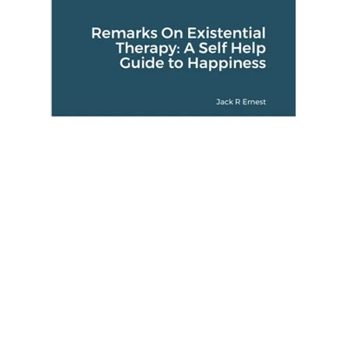 Remarks On Existential Therapy: A Self Help Guide to Happiness
