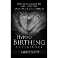 HypnoBirthing Experience: Insider's Guide to Safe, Healthy and Easier Childbirth