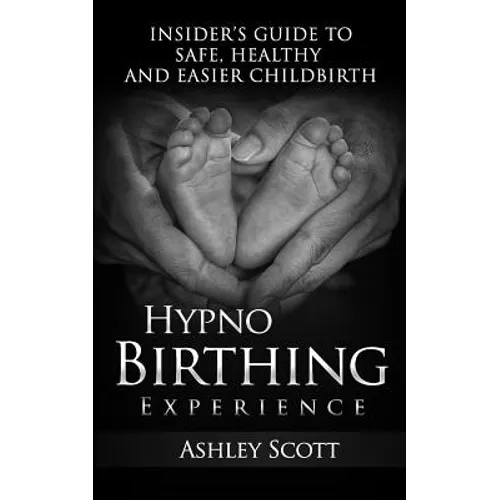 HypnoBirthing Experience: Insider's Guide to Safe, Healthy and Easier Childbirth