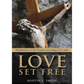 Love Set Free: Meditations on the Passion According to St. John