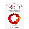 The Creative Formula: Compose, Choreograph, and Capture Your Masterpiece