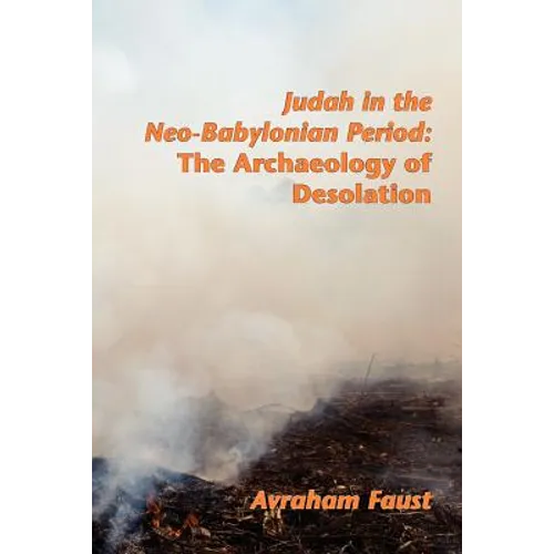 Judah in the Neo-Babylonian Period: The Archaeology of Desolation