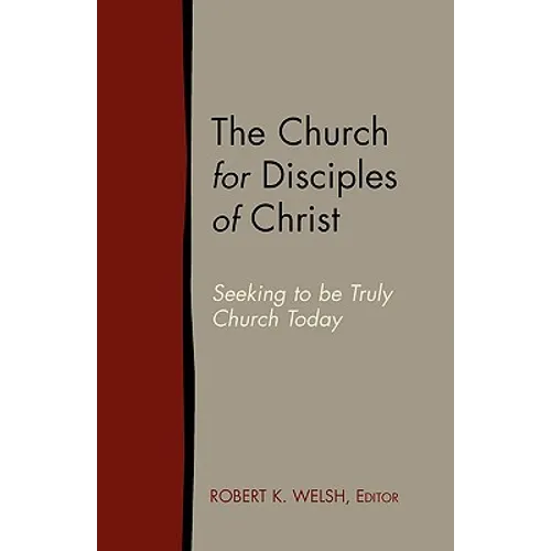 The Church for Disciples of Christ: Seeking to Be Truly Church Today