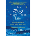 This Messy Magnificent Life: A Field Guide to Mind, Body, and Soul