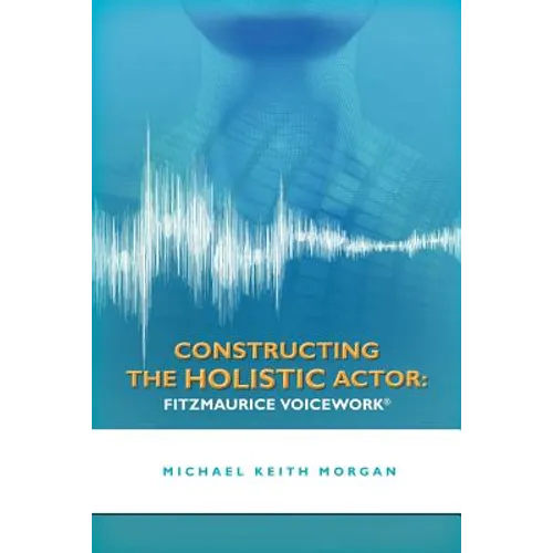 Constructing the Holistic Actor: Fitzmaurice Voicework