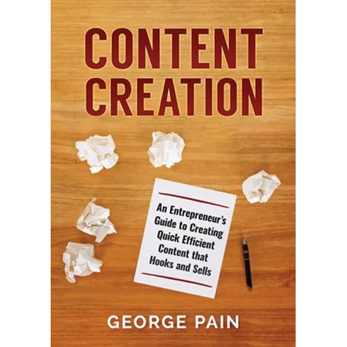 Content Creation: An Entrepreneur's Guide to Creating Quick Efficient Content that hooks and sells