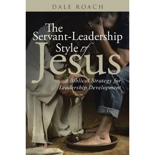 The Servant-Leadership Style of Jesus: A Biblical Strategy for Leadership Development