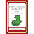 The Best Ever Book of Guatemalan Jokes: Lots and Lots of Jokes Specially Repurposed for You-Know-Who