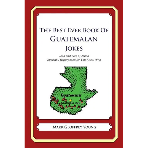 The Best Ever Book of Guatemalan Jokes: Lots and Lots of Jokes Specially Repurposed for You-Know-Who