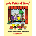 Let's Put on a Show!: A Beginner's Theatre Handbook for Young Actors