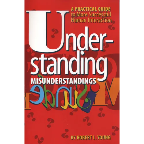 Understanding Misunderstandings: A Practical Guide to More Successful Human Interaction