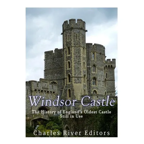 Windsor Castle: The History of England's Oldest Castle Still In Use
