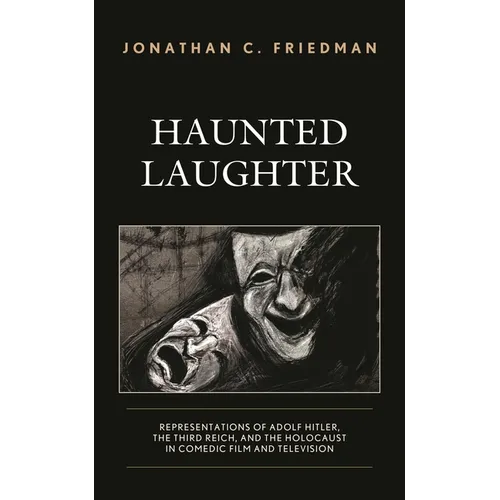 Haunted Laughter: Representations of Adolf Hitler, the Third Reich, and the Holocaust in Comedic Film and Television - Paperback