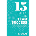15 Steps to Team Success: Learn How to Run Any Team Like a Well-Oiled Machine