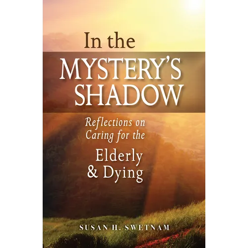 In the Mystery's Shadow: Reflections on Caring for the Elderly and Dying