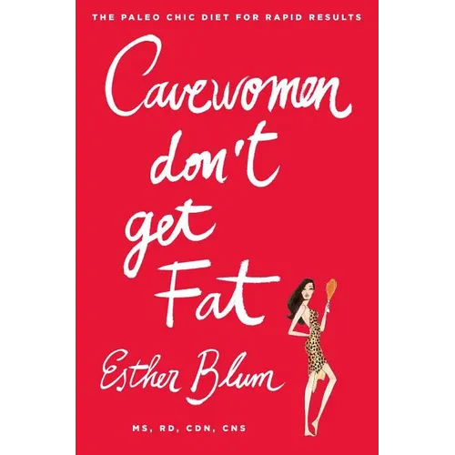 Cavewomen Don't Get Fat: The Paleo Chic Diet for Rapid Results