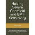 Healing Severe Chemical and EMF Sensitivity: Our Breakthrough Cure for Multiple Chemical Sensitivities (MCS) and Electro-hypersensitivity (EHS)