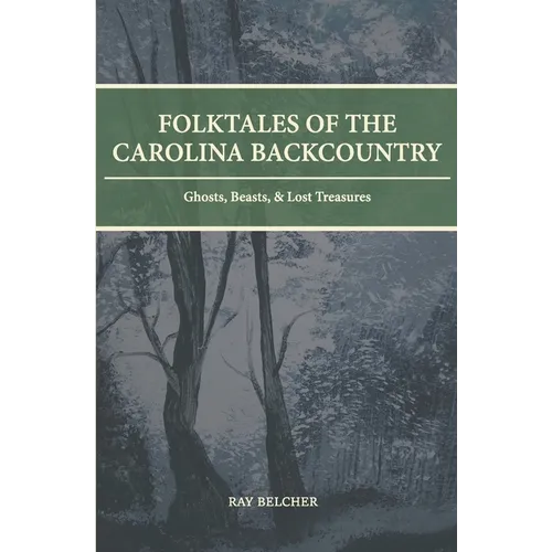 Folktales of the Carolina Backcountry: Ghosts, Beasts, & Lost Treasures
