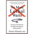 No More Lethal Waits: 10 Steps to Transform Canada's Emergency Departments