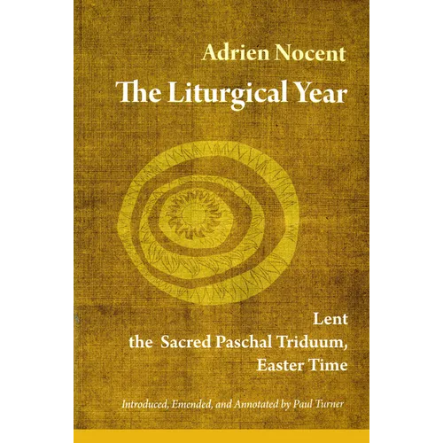 The Liturgical Year, Vol. 2: Lent, the Sacred Paschal Triduum, Easter Time Volume 2