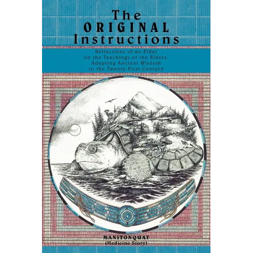 The Original Instructions: Reflections of an Elder on the Teachings of the Elders, Adapting Ancient Wisdom to the Twenty-First Century