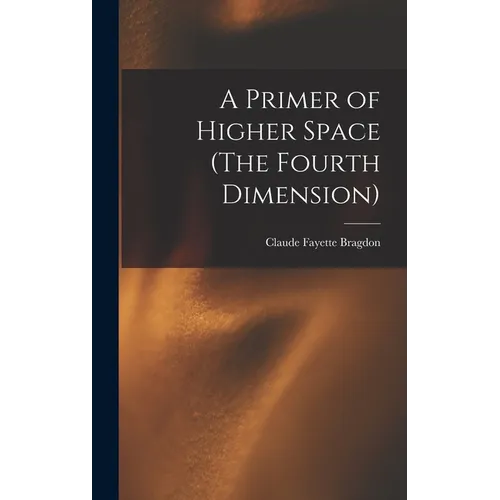 A Primer of Higher Space (The Fourth Dimension)