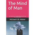 The Mind of Man: Our behaviour is determined by the way our minds think