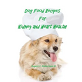Dog Food Recipes For Kidney And Heart Health