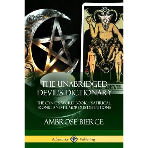 The Unabridged Devil's Dictionary: The Cynic's Word Book - Satirical, Ironic and Humorous Definitions