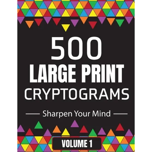 500 Large Print Cryptograms to Sharpen Your Mind: A Cipher Puzzle Book Volume 1