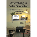 Assembling a Solar Generator: How to Harness the Sun for Power when you Need it Most