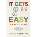 It Gets to Be Easy (If You Let It)