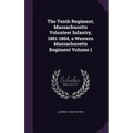 The Tenth Regiment, Massachusetts Volunteer Infantry, 1861-1864, a Western Massachusetts Regiment Volume 1