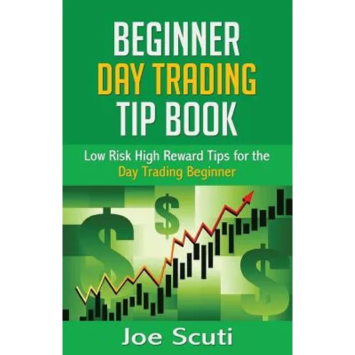 Beginner Day Trader Tip Book: Low Risk High Reward Tips for the Day Trading Beginner