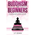 Buddhism for Beginners: No-nonsense Guide to True Self Discovery, Mindfulness and Developing a Zen Mind