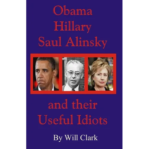 Obama, Hillary, Saul Alinsky and Their Useful Idiots
