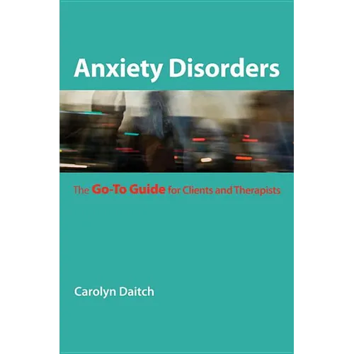 Anxiety Disorders: The Go-To Guide for Clients and Therapists