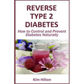 Reverse Type 2 Diabetes: How to Control and Prevent Diabetes Naturally