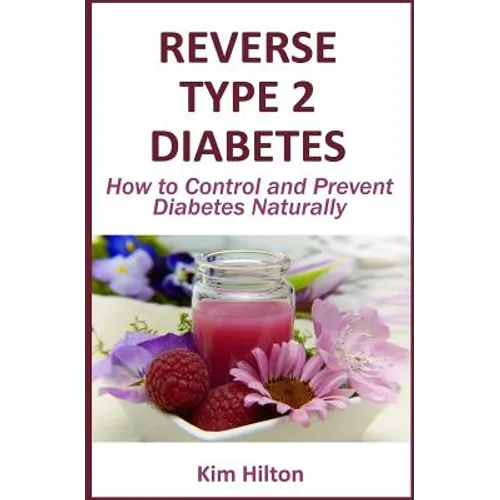 Reverse Type 2 Diabetes: How to Control and Prevent Diabetes Naturally