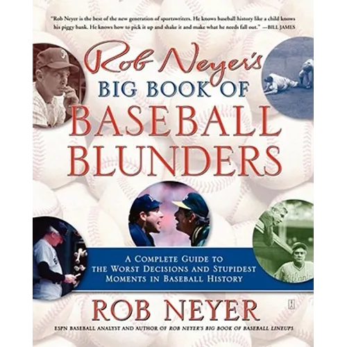 Rob Neyer's Big Book of Baseball Blunders: A Complete Guide to the Worst Decisions and Stupidest Moments in Baseball History