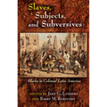 Slaves, Subjects, and Subversives: Blacks in Colonial Latin America