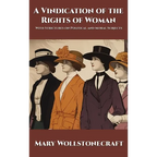 A Vindication of the Rights of Woman: With Strictures on Political and Moral Subjects