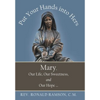 Put Your Hands into Hers: Mary, Our Life, Our Sweetness, and Our Hope ...